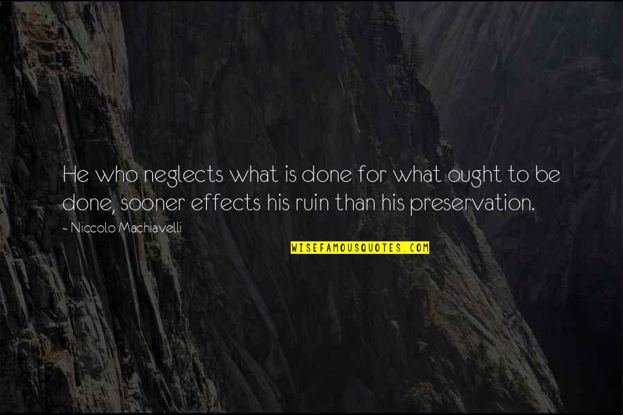 Preservation Quotes By Niccolo Machiavelli: He who neglects what is done for what