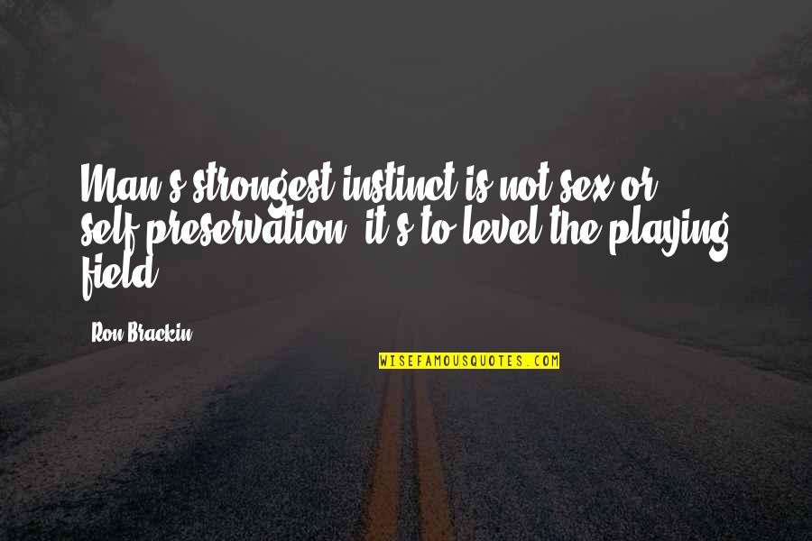 Preservation Quotes By Ron Brackin: Man's strongest instinct is not sex or self-preservation.