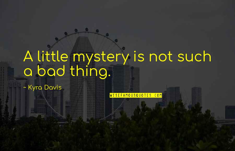 Preservationist Ethic Quotes By Kyra Davis: A little mystery is not such a bad Preservationist Ethic Quotes By Kyra Davis: A little mystery is not such a bad