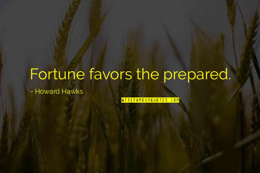 Preservationists Conservationists Quotes By Howard Hawks: Fortune favors the prepared.