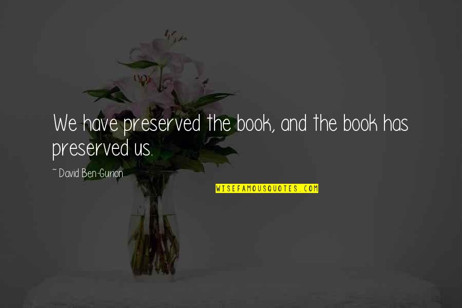 Preservation's Quotes By David Ben-Gurion: We have preserved the book, and the book