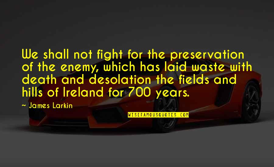 Preservation's Quotes By James Larkin: We shall not fight for the preservation of