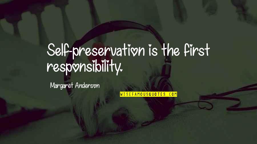 Preservation's Quotes By Margaret Anderson: Self-preservation is the first responsibility.