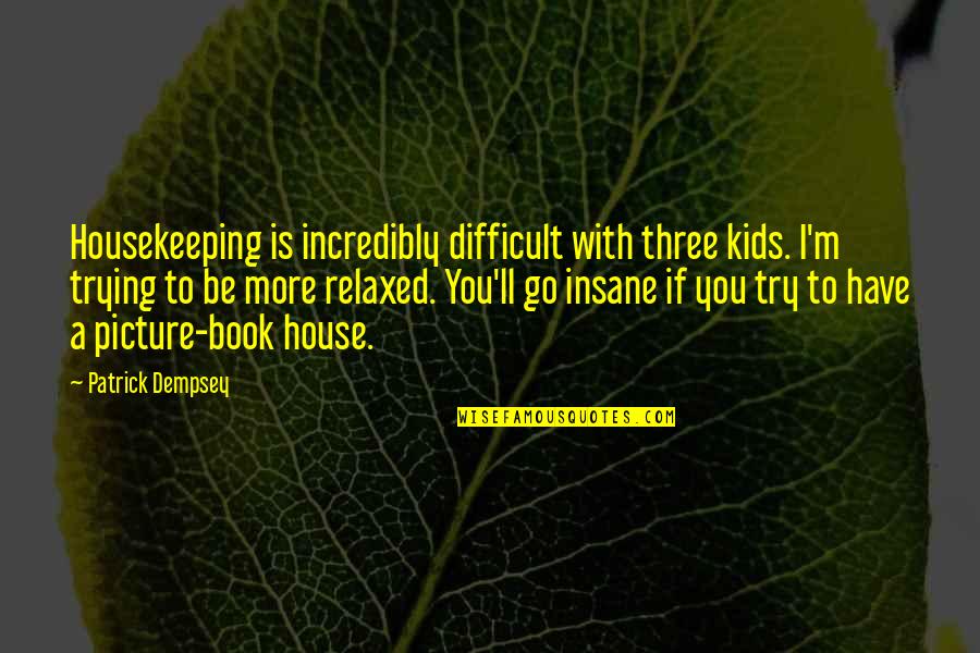 Preservative Free Quotes By Patrick Dempsey: Housekeeping is incredibly difficult with three kids. I'm Preservative Free Quotes By Patrick Dempsey: Housekeeping is incredibly difficult with three kids. I'm