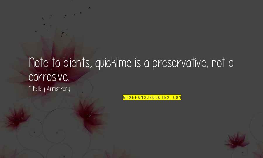 Preservative Quotes By Kelley Armstrong: Note to clients, quicklime is a preservative, not