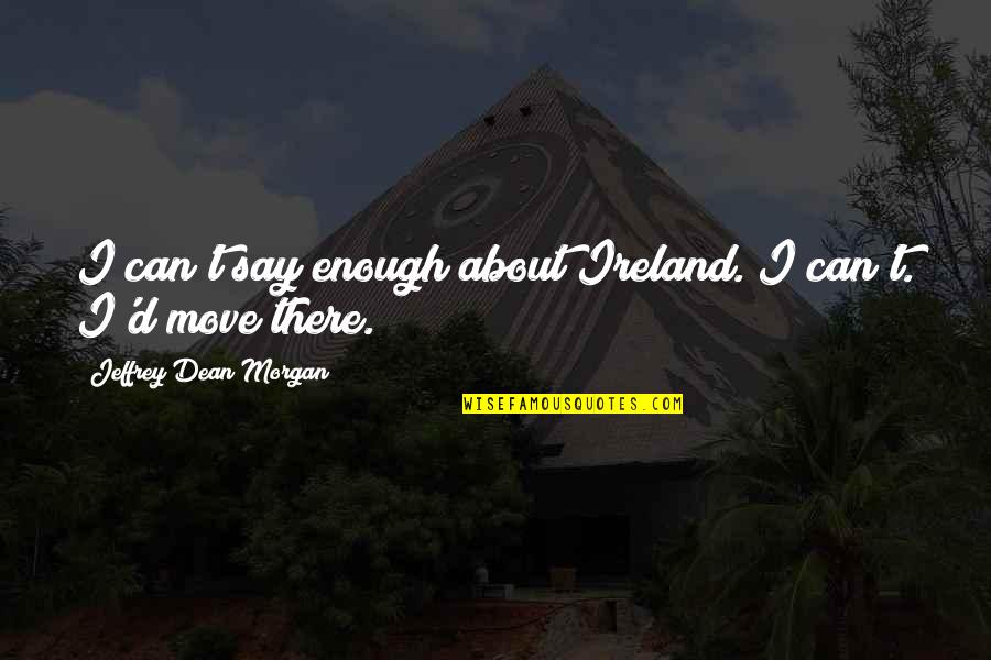 Preserve Inspirational Quotes By Jeffrey Dean Morgan: I can't say enough about Ireland. I can't. Preserve Inspirational Quotes By Jeffrey Dean Morgan: I can't say enough about Ireland. I can't.