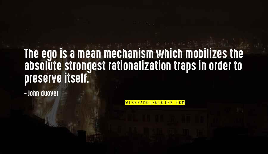 Preserve Inspirational Quotes By John Duover: The ego is a mean mechanism which mobilizes