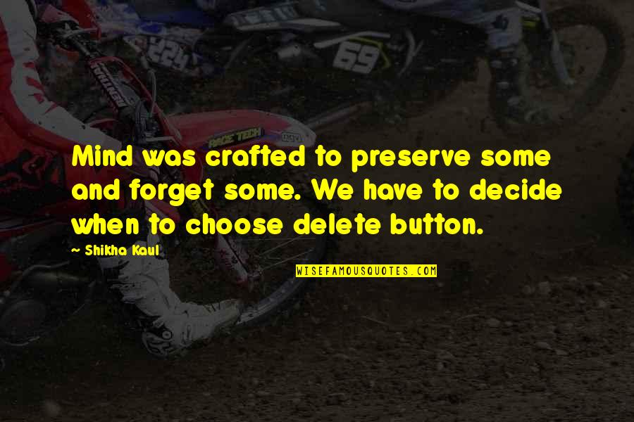 Preserve Inspirational Quotes By Shikha Kaul: Mind was crafted to preserve some and forget Preserve Inspirational Quotes By Shikha Kaul: Mind was crafted to preserve some and forget
