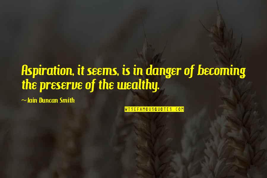 Preserve It Quotes By Iain Duncan Smith: Aspiration, it seems, is in danger of becoming Preserve It Quotes By Iain Duncan Smith: Aspiration, it seems, is in danger of becoming