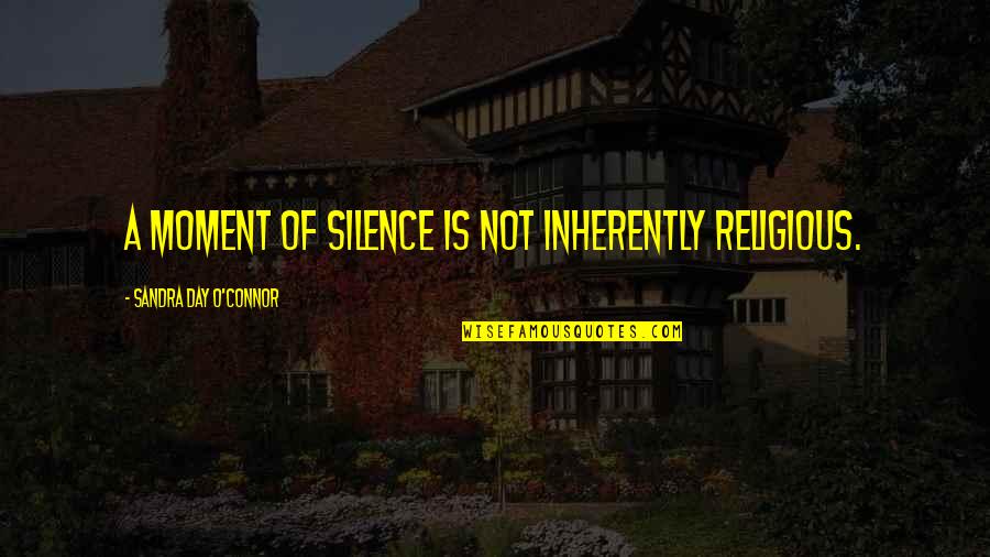 Preserve Memories Quotes By Sandra Day O'Connor: A moment of silence is not inherently religious. Preserve Memories Quotes By Sandra Day O'Connor: A moment of silence is not inherently religious.