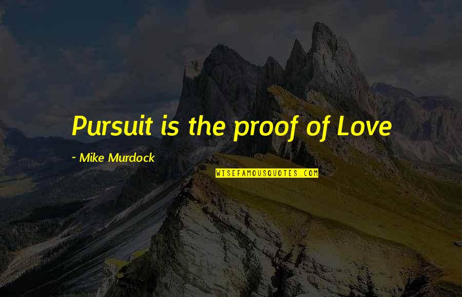 Preserve Our Earth Quotes By Mike Murdock: Pursuit is the proof of Love