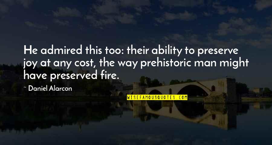 Preserved Quotes By Daniel Alarcon: He admired this too: their ability to preserve Preserved Quotes By Daniel Alarcon: He admired this too: their ability to preserve