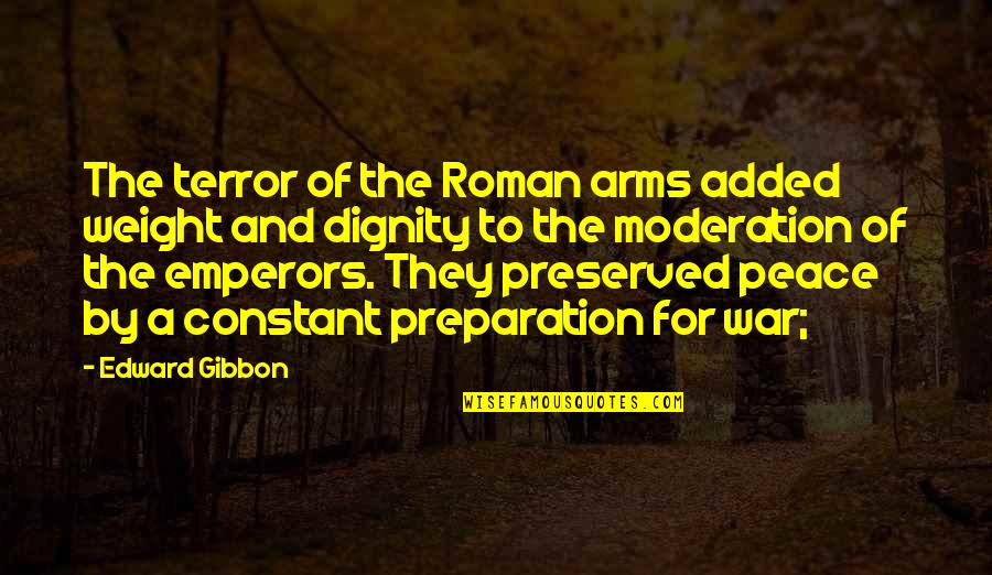 Preserved Quotes By Edward Gibbon: The terror of the Roman arms added weight Preserved Quotes By Edward Gibbon: The terror of the Roman arms added weight
