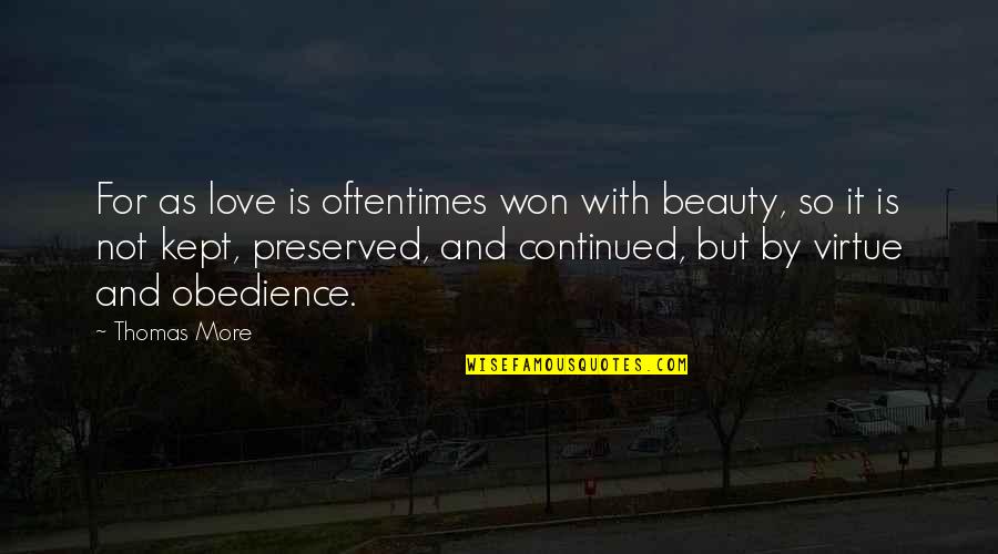 Preserved Quotes By Thomas More: For as love is oftentimes won with beauty, Preserved Quotes By Thomas More: For as love is oftentimes won with beauty,