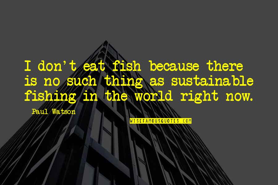 Preserver Quotes By Paul Watson: I don't eat fish because there is no