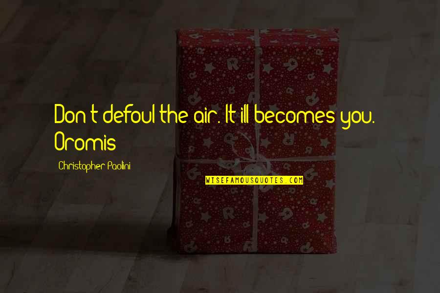 Preservers Quotes By Christopher Paolini: Don't defoul the air. It ill becomes you. Preservers Quotes By Christopher Paolini: Don't defoul the air. It ill becomes you.