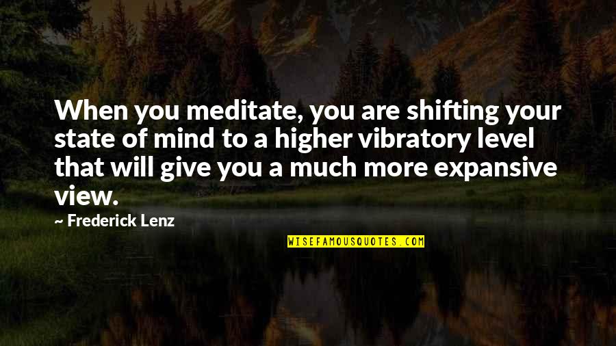 Preservers Quotes By Frederick Lenz: When you meditate, you are shifting your state