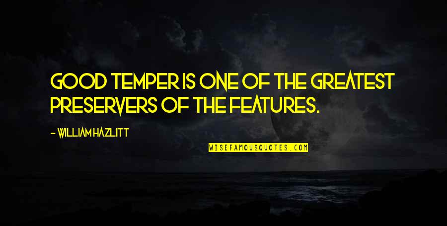 Preservers Quotes By William Hazlitt: Good temper is one of the greatest preservers