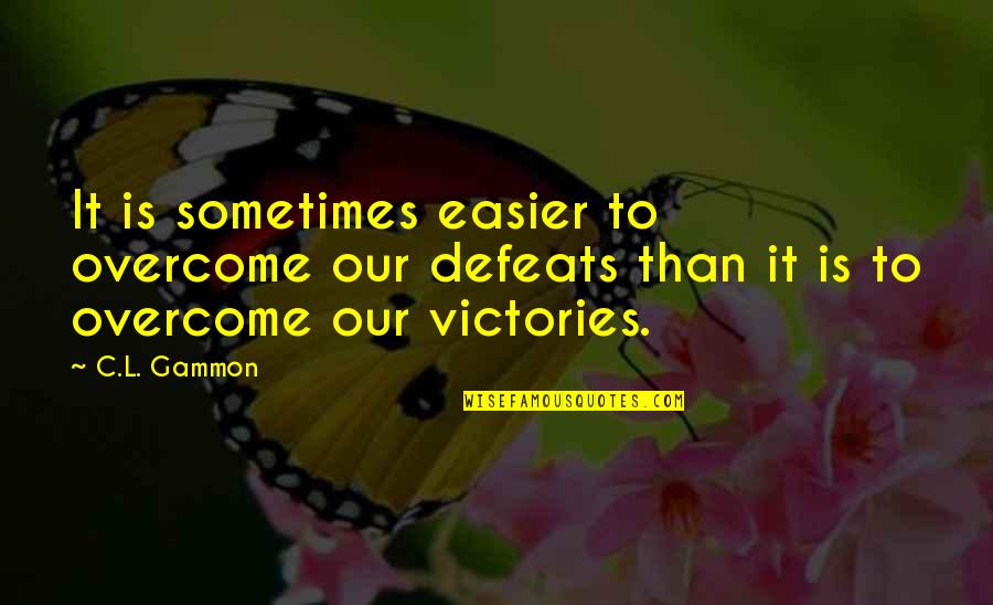 Preserveth Quotes By C.L. Gammon: It is sometimes easier to overcome our defeats