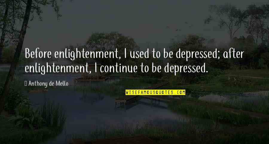 Preserving Food Quotes By Anthony De Mello: Before enlightenment, I used to be depressed; after