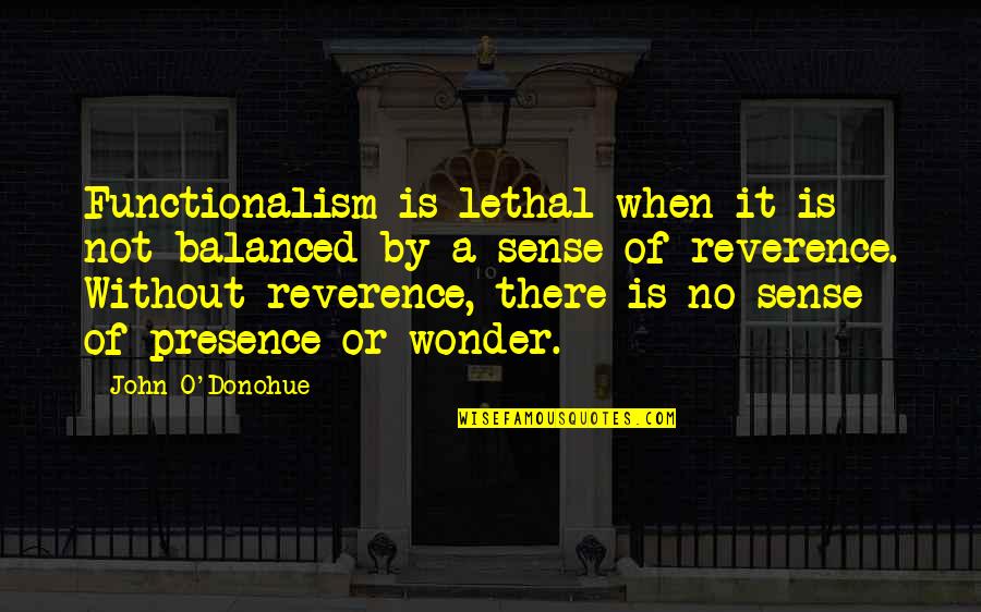 Preserving Friendship Quotes By John O'Donohue: Functionalism is lethal when it is not balanced