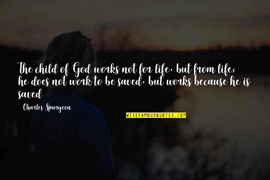 Preserving Heritage Quotes By Charles Spurgeon: The child of God works not for life,