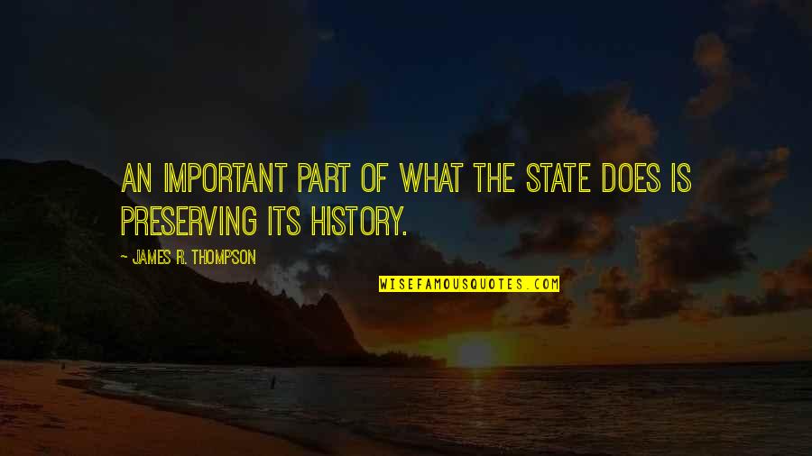 Preserving History Quotes By James R. Thompson: An important part of what the state does