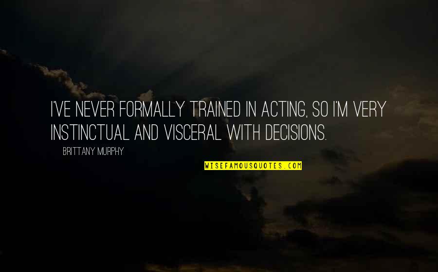 Preserving Innocence Quotes By Brittany Murphy: I've never formally trained in acting, so I'm Preserving Innocence Quotes By Brittany Murphy: I've never formally trained in acting, so I'm