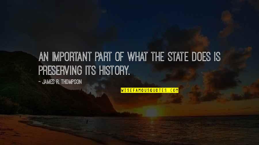 Preserving Our History Quotes By James R. Thompson: An important part of what the state does