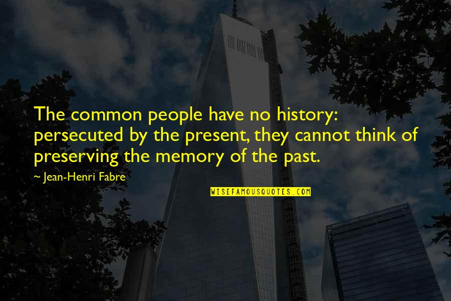 Preserving Our History Quotes By Jean-Henri Fabre: The common people have no history: persecuted by
