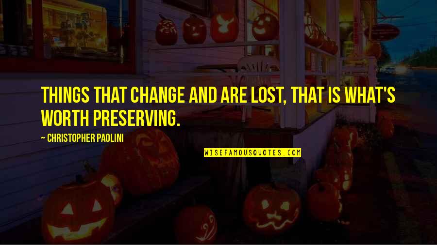 Preserving Quotes By Christopher Paolini: Things that change and are lost, that is