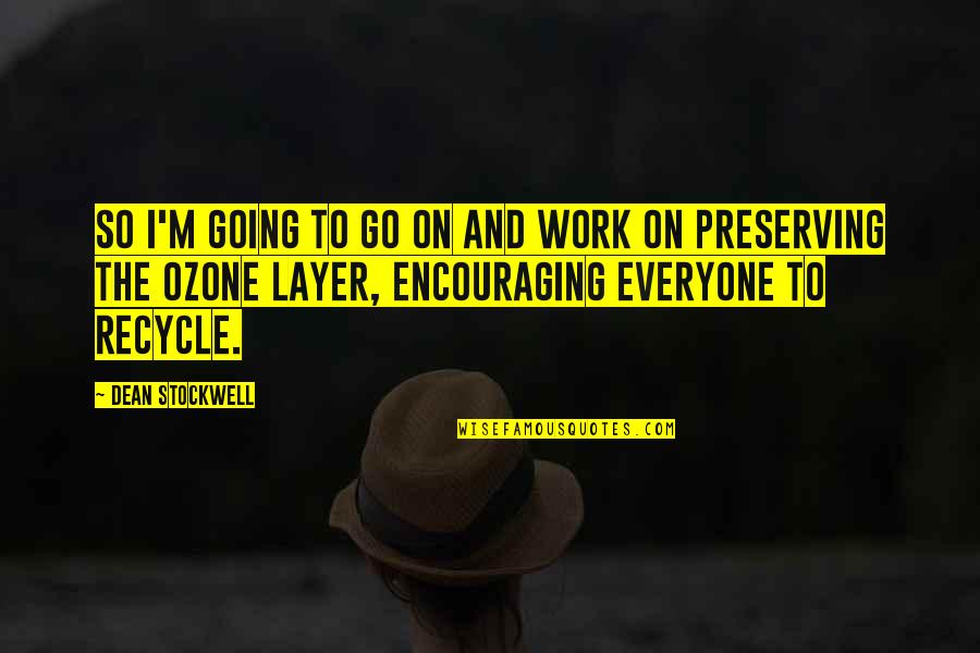 Preserving Quotes By Dean Stockwell: So I'm going to go on and work Preserving Quotes By Dean Stockwell: So I'm going to go on and work