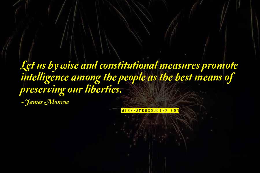 Preserving Quotes By James Monroe: Let us by wise and constitutional measures promote