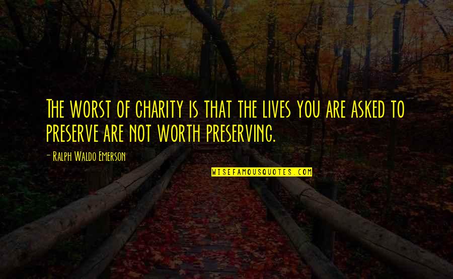 Preserving Quotes By Ralph Waldo Emerson: The worst of charity is that the lives Preserving Quotes By Ralph Waldo Emerson: The worst of charity is that the lives