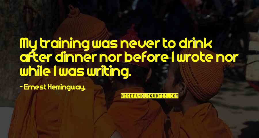 Presevere Quotes By Ernest Hemingway,: My training was never to drink after dinner