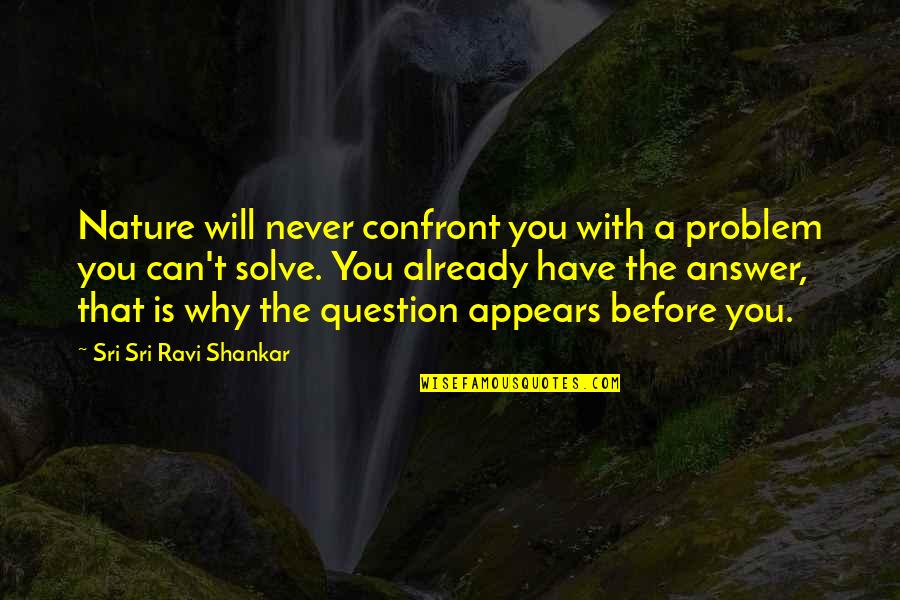 Presevere Quotes By Sri Sri Ravi Shankar: Nature will never confront you with a problem