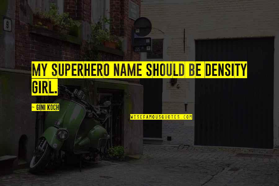 Presgraves Quotes By Gini Koch: My superhero name should be Density Girl. Presgraves Quotes By Gini Koch: My superhero name should be Density Girl.