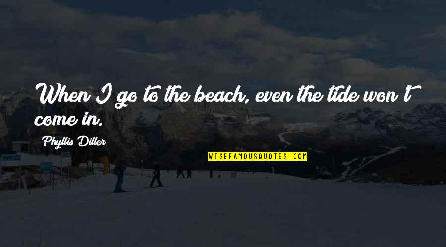 Preshash Quotes By Phyllis Diller: When I go to the beach, even the