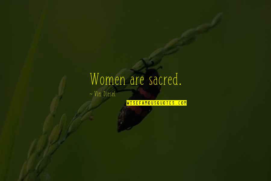 Preshie Quotes By Vin Diesel: Women are sacred. Preshie Quotes By Vin Diesel: Women are sacred.