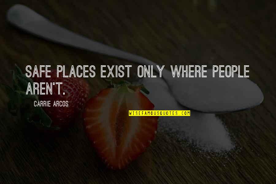 Preshit Ratnakar Quotes By Carrie Arcos: Safe places exist only where people aren't.