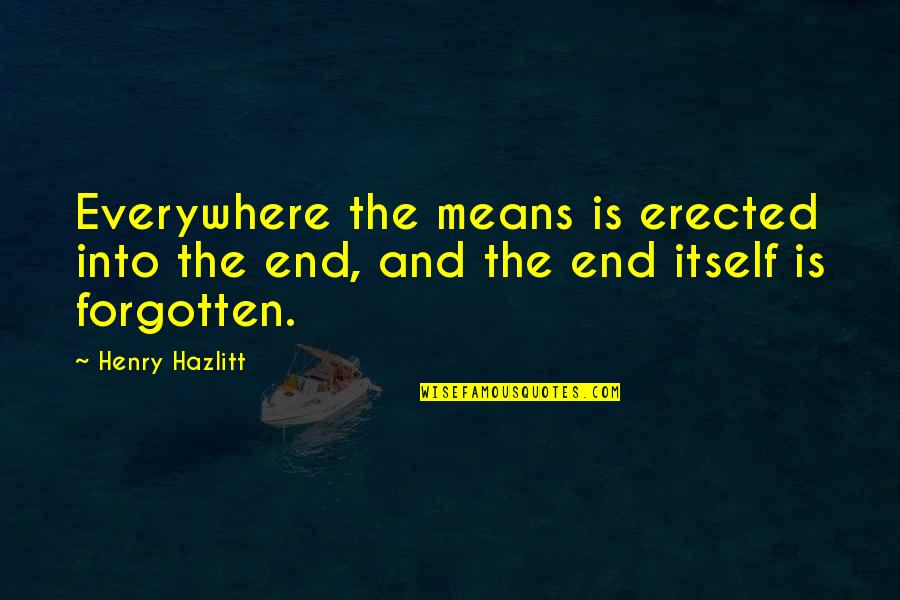 Preshithan Quotes By Henry Hazlitt: Everywhere the means is erected into the end,