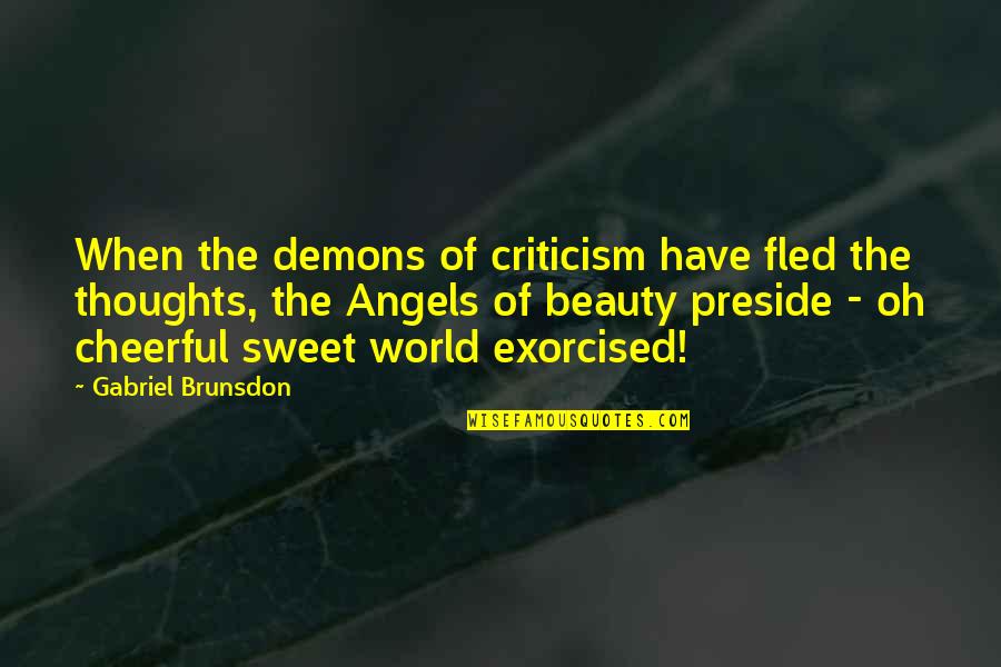 Preside Quotes By Gabriel Brunsdon: When the demons of criticism have fled the
