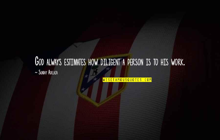 Presided By Quotes By Sunday Adelaja: God always estimates how diligent a person is Presided By Quotes By Sunday Adelaja: God always estimates how diligent a person is