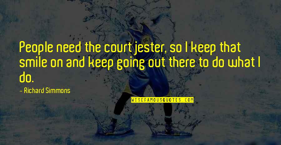 Presided Over By Judges Quotes By Richard Simmons: People need the court jester, so I keep Presided Over By Judges Quotes By Richard Simmons: People need the court jester, so I keep