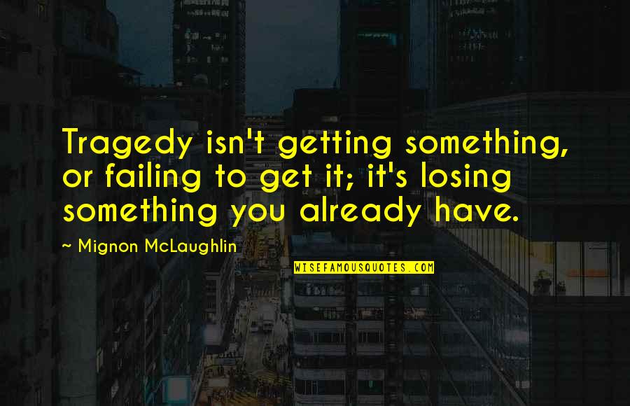 Presidencia De Mexico Quotes By Mignon McLaughlin: Tragedy isn't getting something, or failing to get