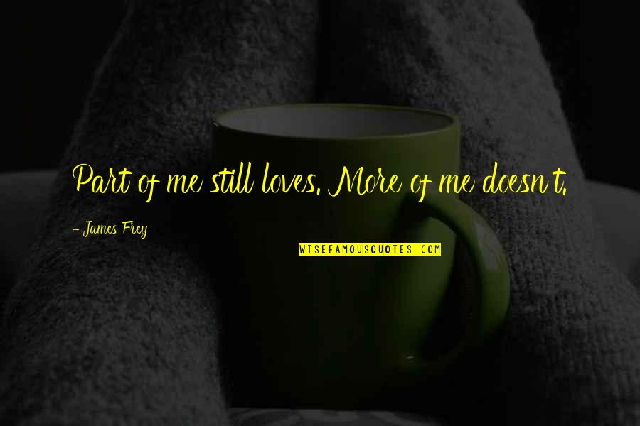 Presidencies Derailed Quotes By James Frey: Part of me still loves. More of me Presidencies Derailed Quotes By James Frey: Part of me still loves. More of me