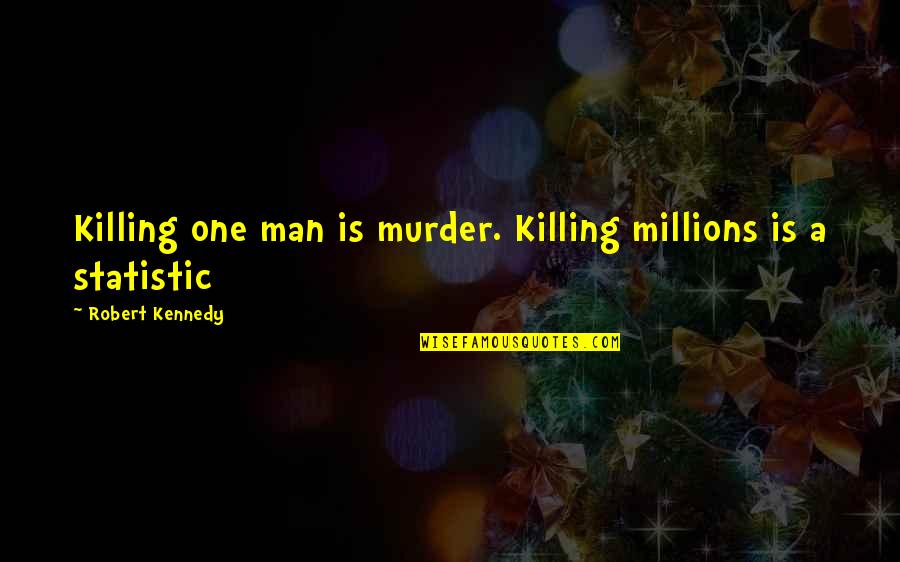 Presidencies Eu Quotes By Robert Kennedy: Killing one man is murder. Killing millions is