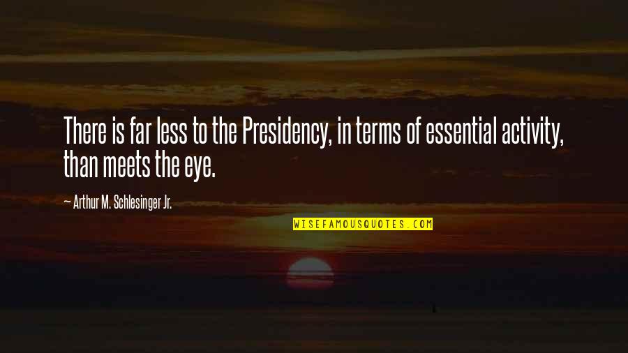 Presidency Quotes By Arthur M. Schlesinger Jr.: There is far less to the Presidency, in