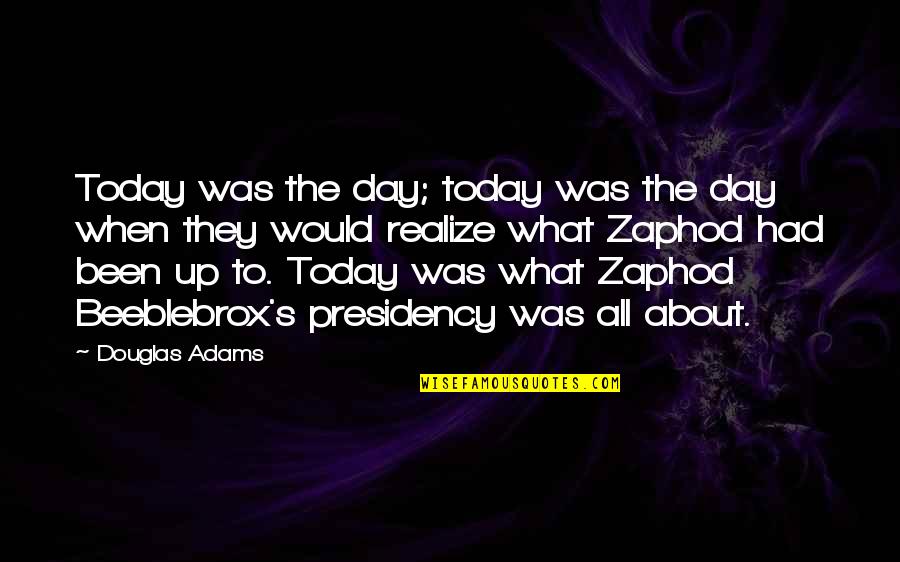 Presidency Quotes By Douglas Adams: Today was the day; today was the day