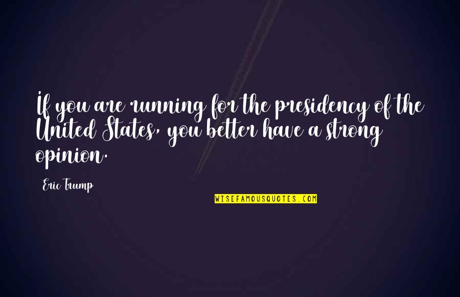 Presidency Quotes By Eric Trump: If you are running for the presidency of